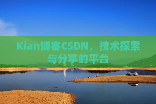 Kian博客CSDN，技术探索与分享的平台